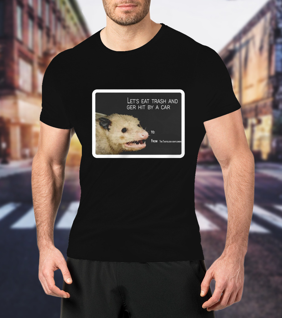 Let's Eat Trash And Get Hit By A Car Possum Meme From The Tasteless Gentlemen T-Shirt