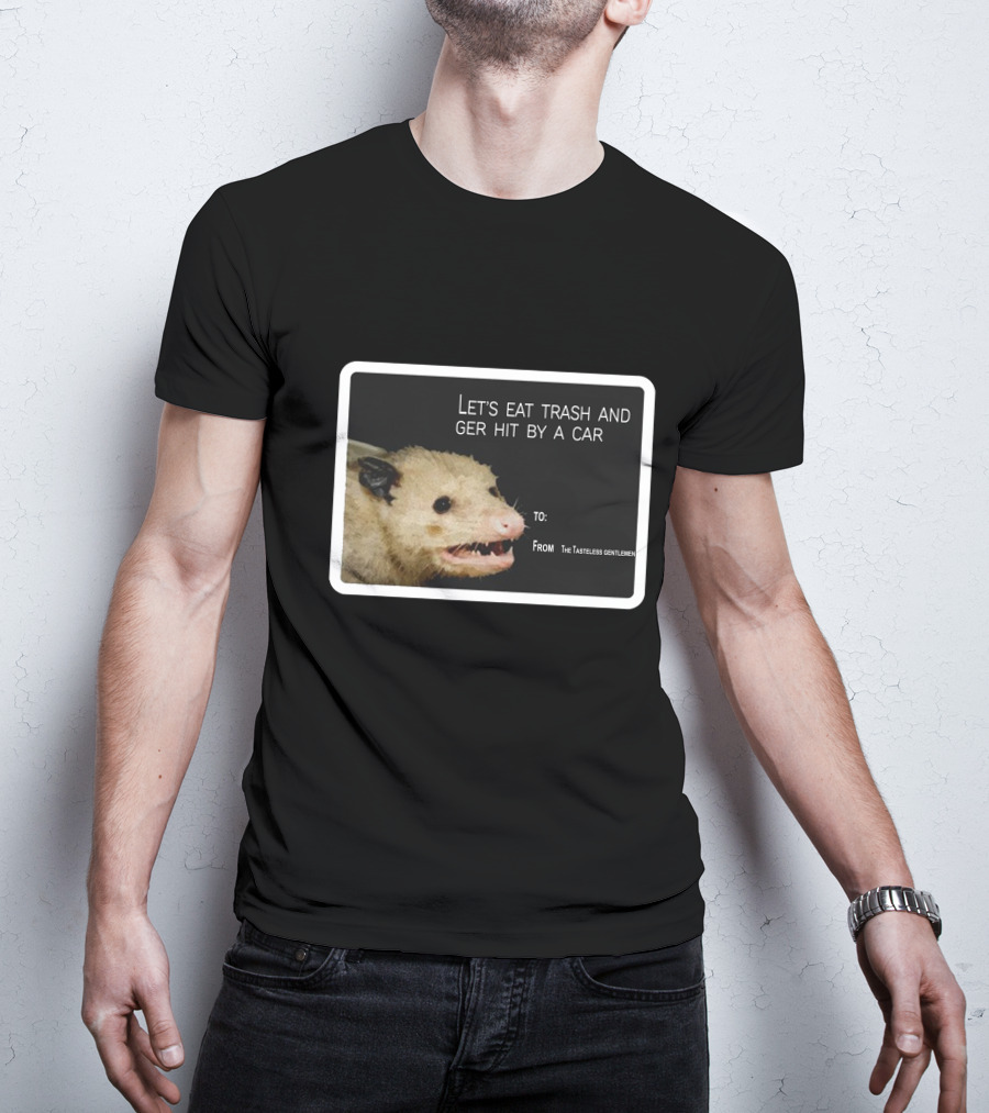 Let's Eat Trash And Get Hit By A Car Possum Meme From The Tasteless Gentlemen T-Shirt