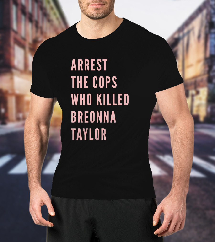 Arrest The Cops Who Killed Breonna Taylor T-Shirt