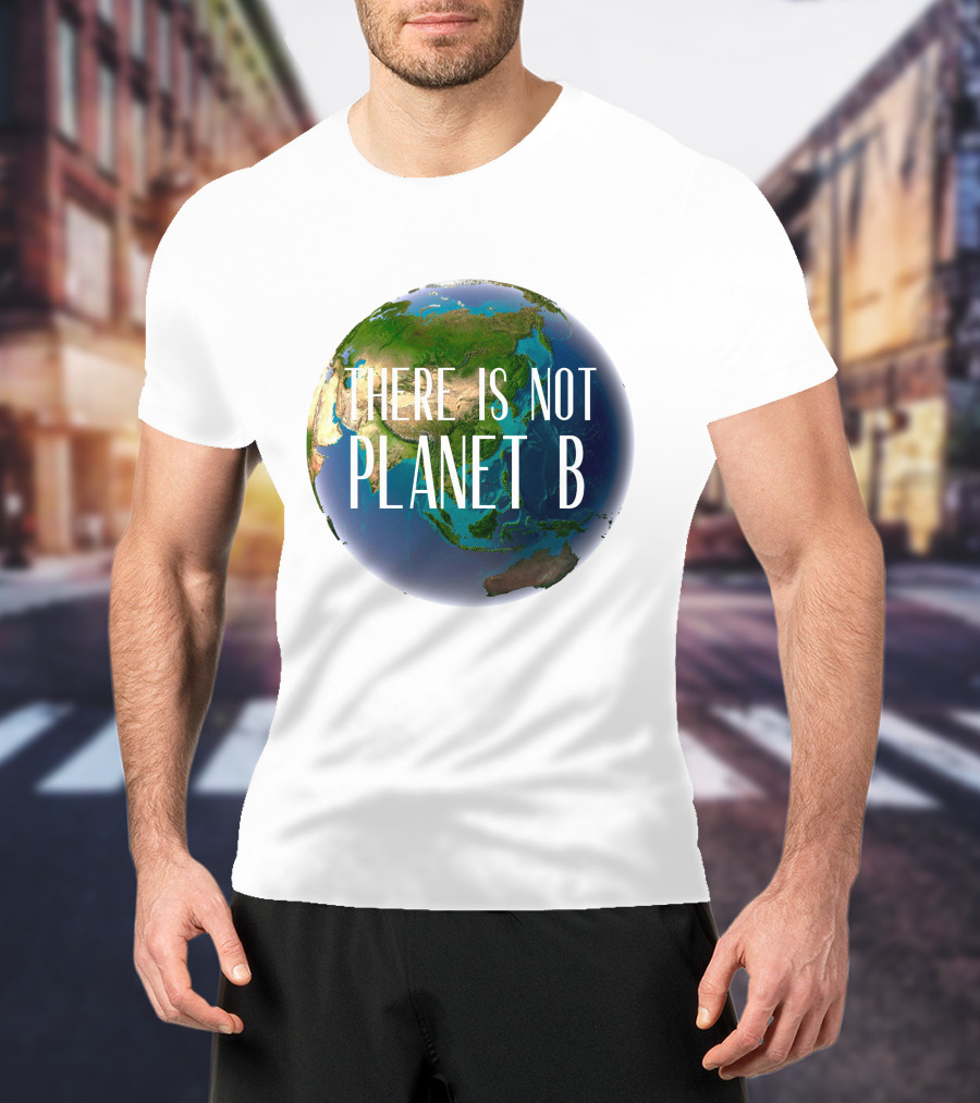 There Is No Planet B Earth Conservation Message T-Shirt