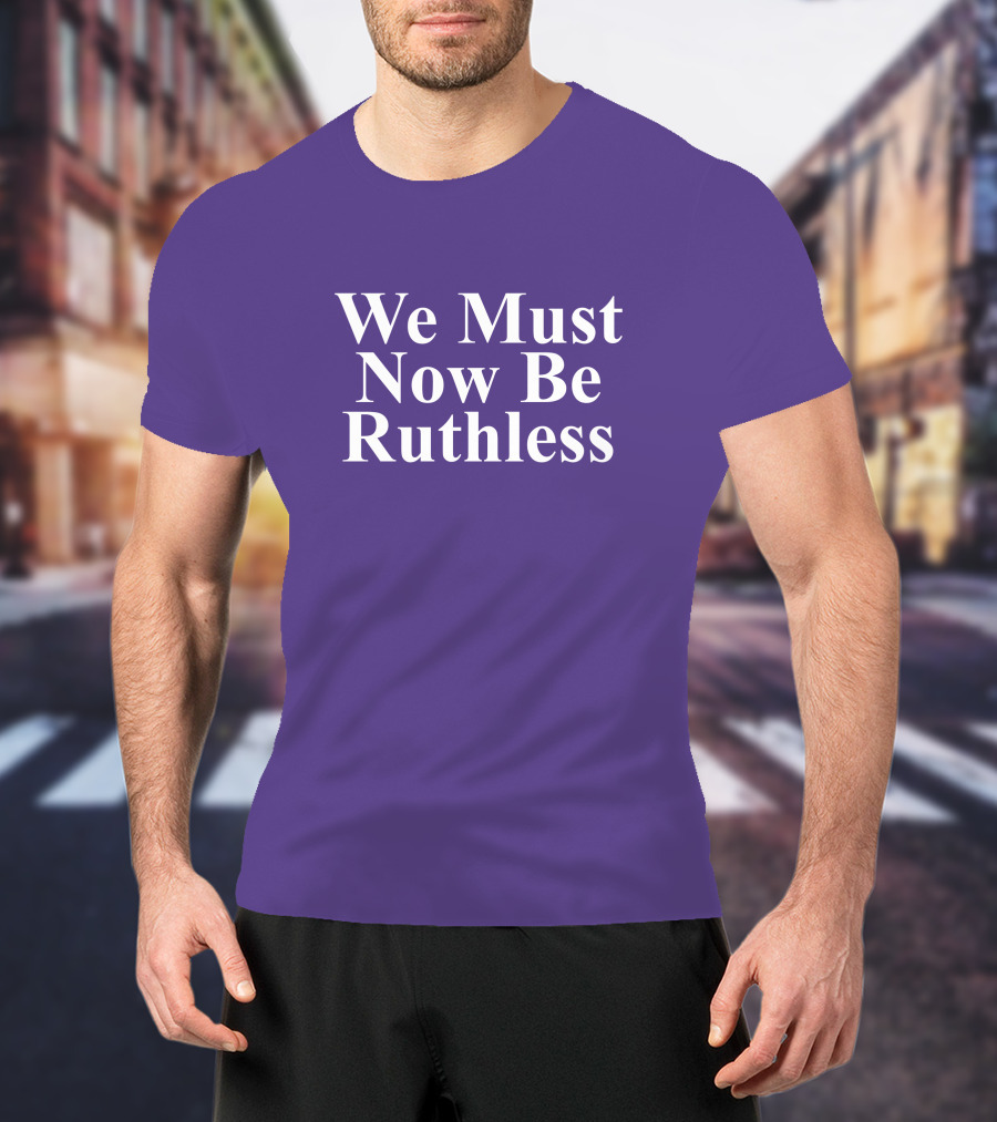 We Must Now Be Ruthless Women's Resource Center T-Shirt