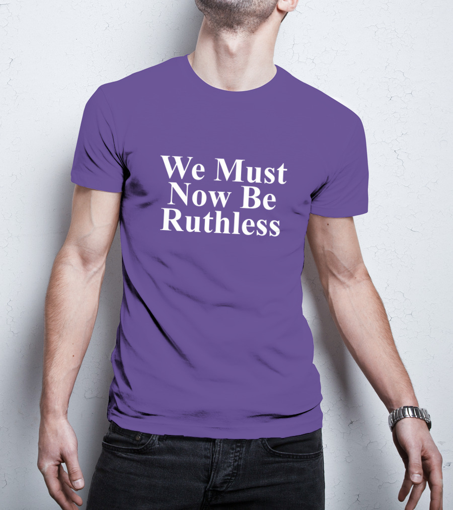 We Must Now Be Ruthless Women's Resource Center T-Shirt