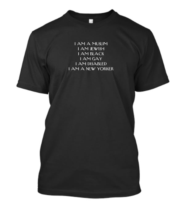 I Am A Muslim I Am Jewish I Am Black I Am Gay I Am Disabled I Am A New Yorker T-Shirt