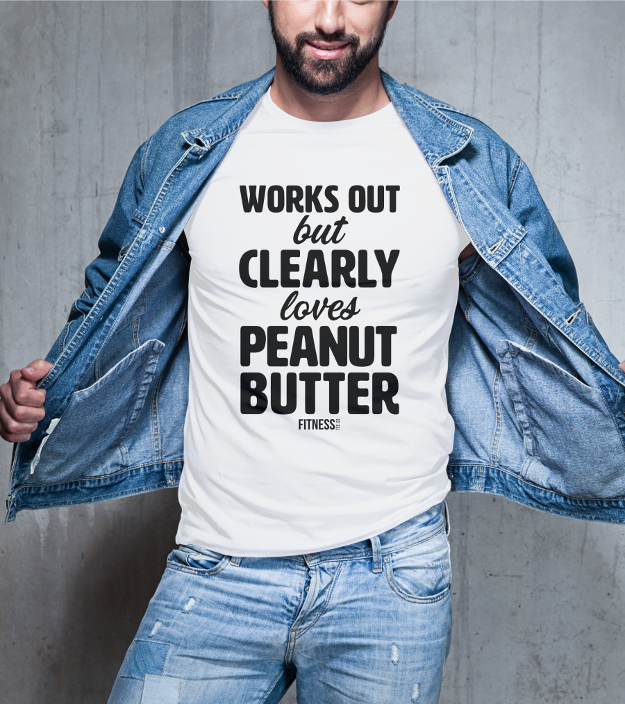 Works Out But Clearly Loves Peanut Butter Fitness T-Shirt