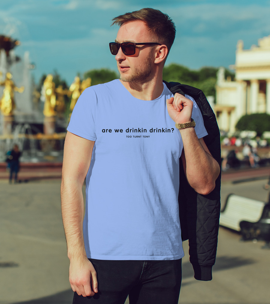 Are We Drinkin Drinkin Too Turnt Tony Merch T-Shirt