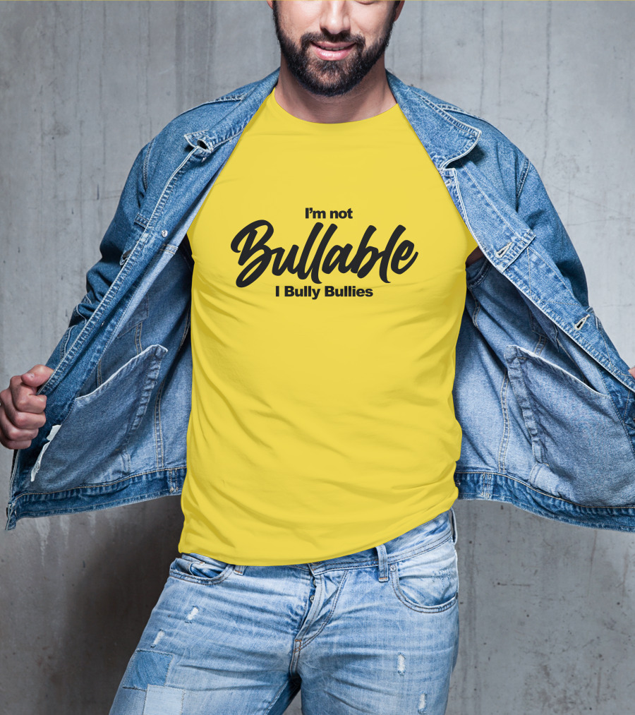 I'm Not Bullable I Bully Bullies T-Shirt