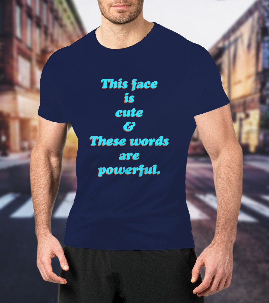 This Face Is Cute And These Words Are Powerful T-Shirt