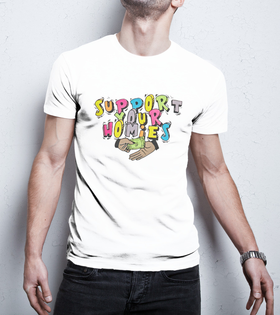 Support Your Homies Colorful Text With Hands And Money T-Shirt