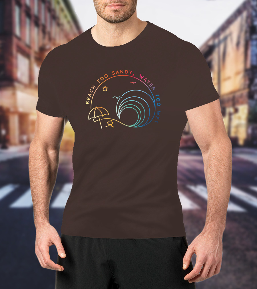 Beach Too Sandy Water Too Wet Wave Umbrella Star Ocean Scene T-Shirt