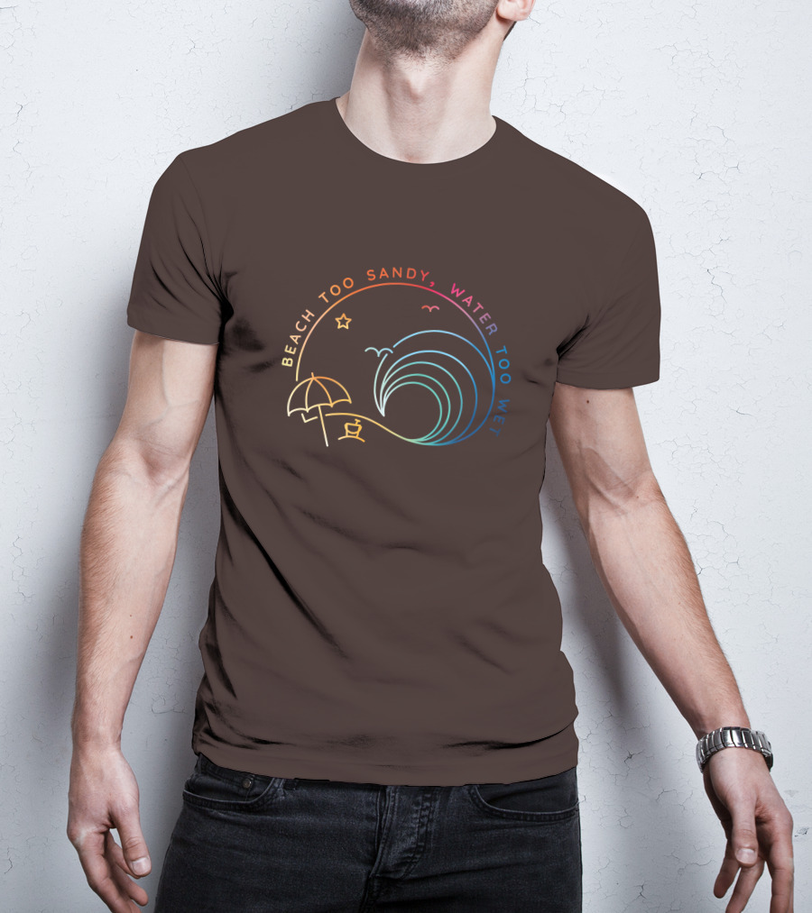 Beach Too Sandy Water Too Wet Wave Umbrella Star Ocean Scene T-Shirt