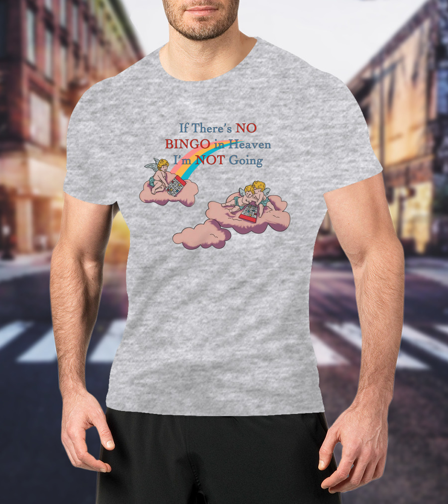 If There’s No Bingo And Cherubs In Heaven I'm Not Going T-Shirt