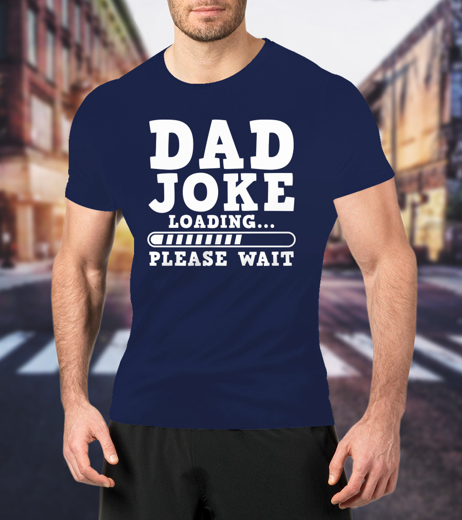 Dad Joke Loading Please Wait Progress Bar Humor T-Shirt