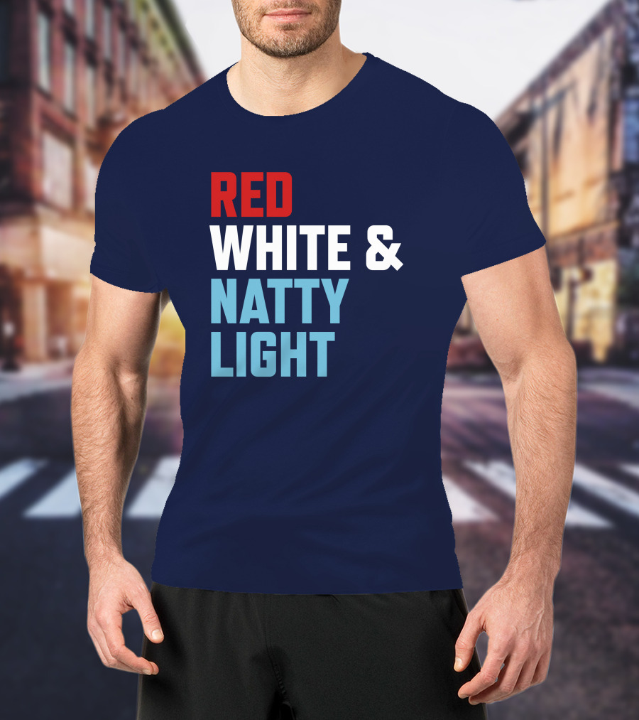 Red White And Natty Light Patriotic Fun Natty Light Fans T-Shirt