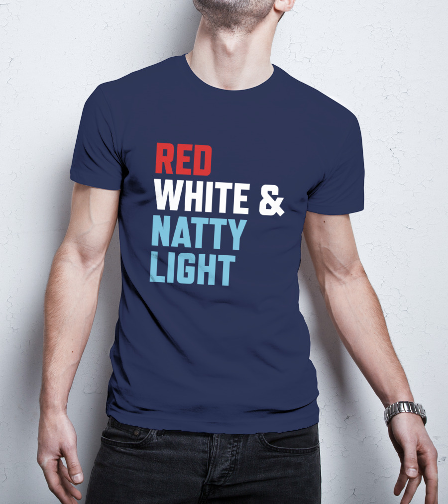 Red White And Natty Light Patriotic Fun Natty Light Fans T-Shirt