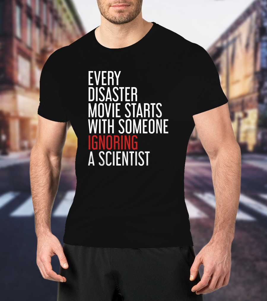 Every Disaster Movie Starts With Someone Ignoring A Scientist T-Shirt