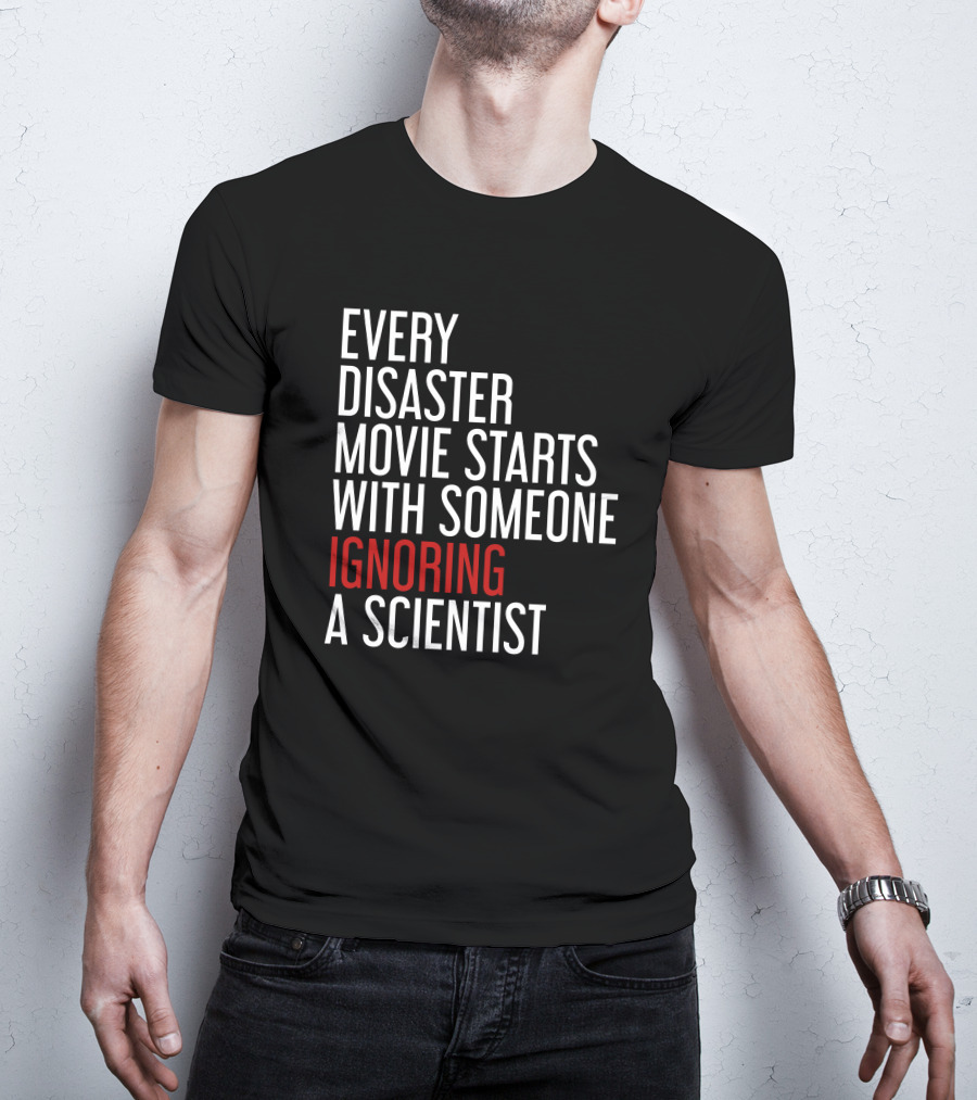 Every Disaster Movie Starts With Someone Ignoring A Scientist T-Shirt