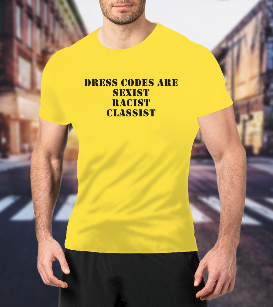 Dress Codes Are Sexist Racist Classist T-Shirt
