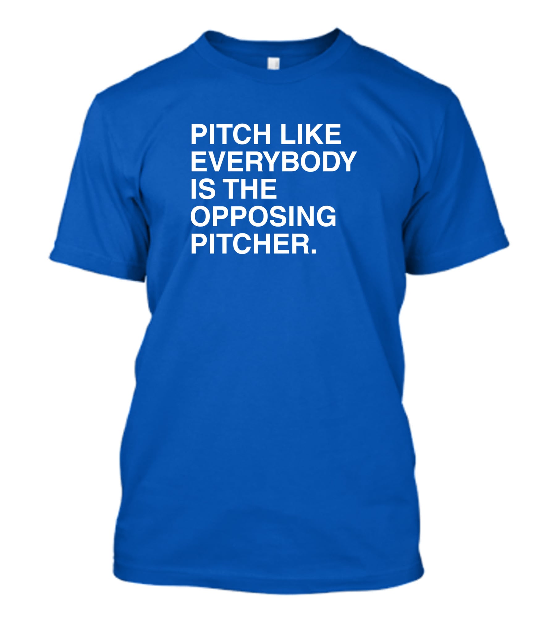 Pitch Like Everybody Is The Opposing Pitcher T-Shirt