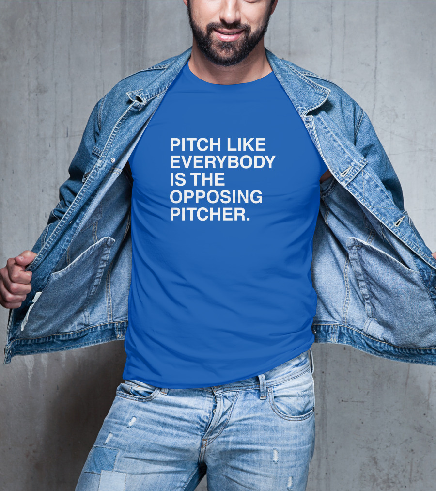 Pitch Like Everybody Is The Opposing Pitcher T-Shirt