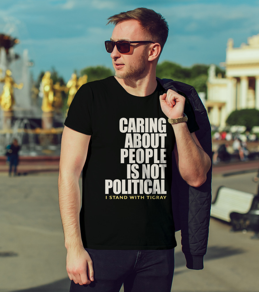 Caring About People Is Not Political I Stand With Tigray T-Shirt