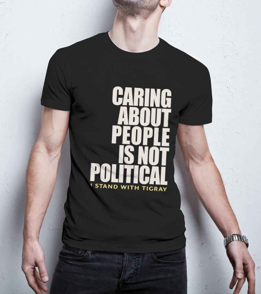 Caring About People Is Not Political I Stand With Tigray T-Shirt
