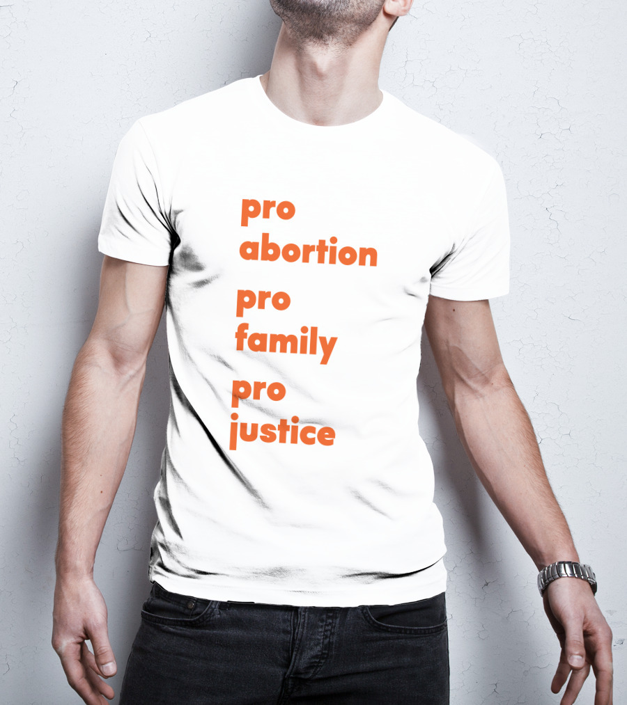 Pro Abortion Pro Family Pro Justice Advocacy T-Shirt