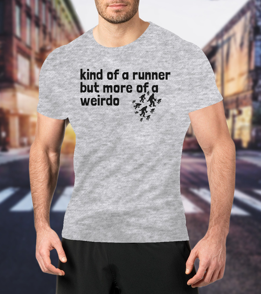 Kind Of A Runner But More Of A Weirdo Bigfoot Sasquatch T-Shirt