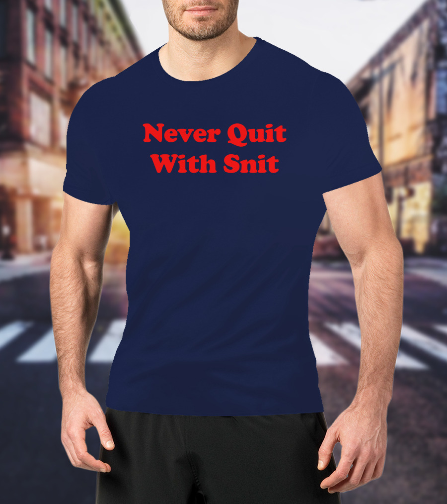 Never Quit With Snit Justcapebb C A P T-Shirt