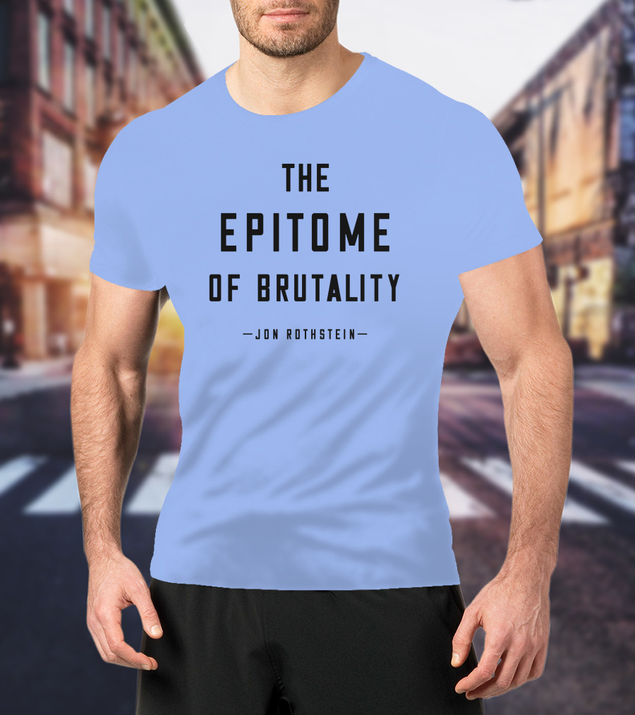 Jon Rothstein The Epitome Of Brutality T-Shirt