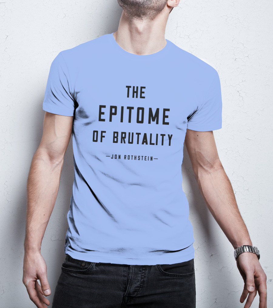 Jon Rothstein The Epitome Of Brutality T-Shirt