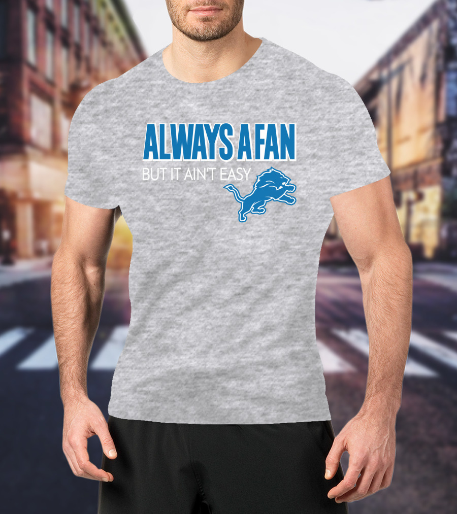ALWAYS A FAN BUT IT AIN'T EASY Detroit Lions T-Shirt