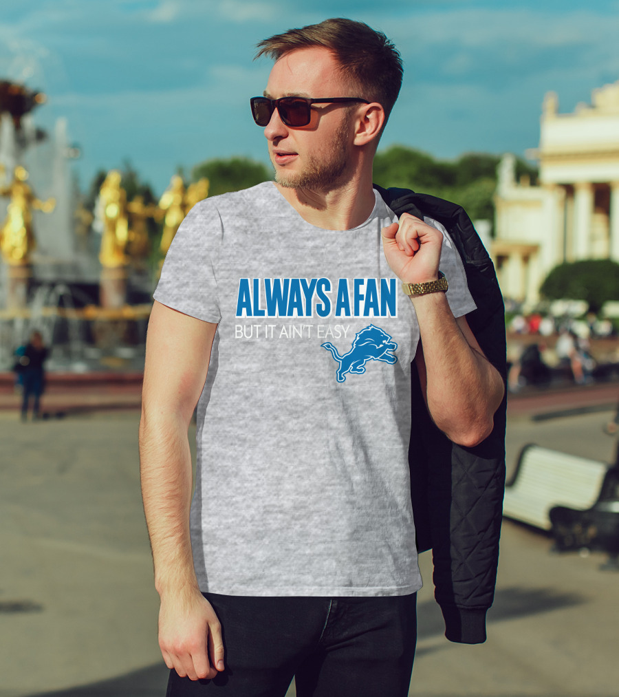 ALWAYS A FAN BUT IT AIN'T EASY Detroit Lions T-Shirt