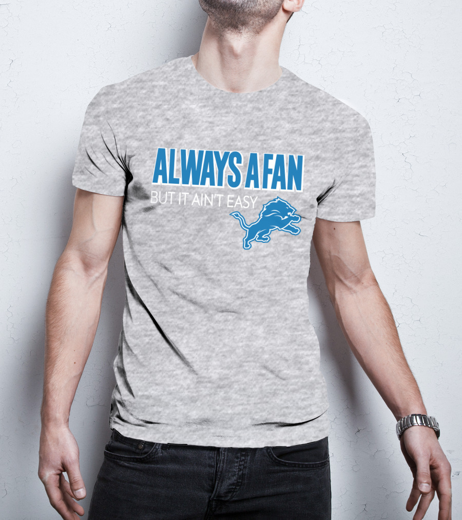 ALWAYS A FAN BUT IT AIN'T EASY Detroit Lions T-Shirt