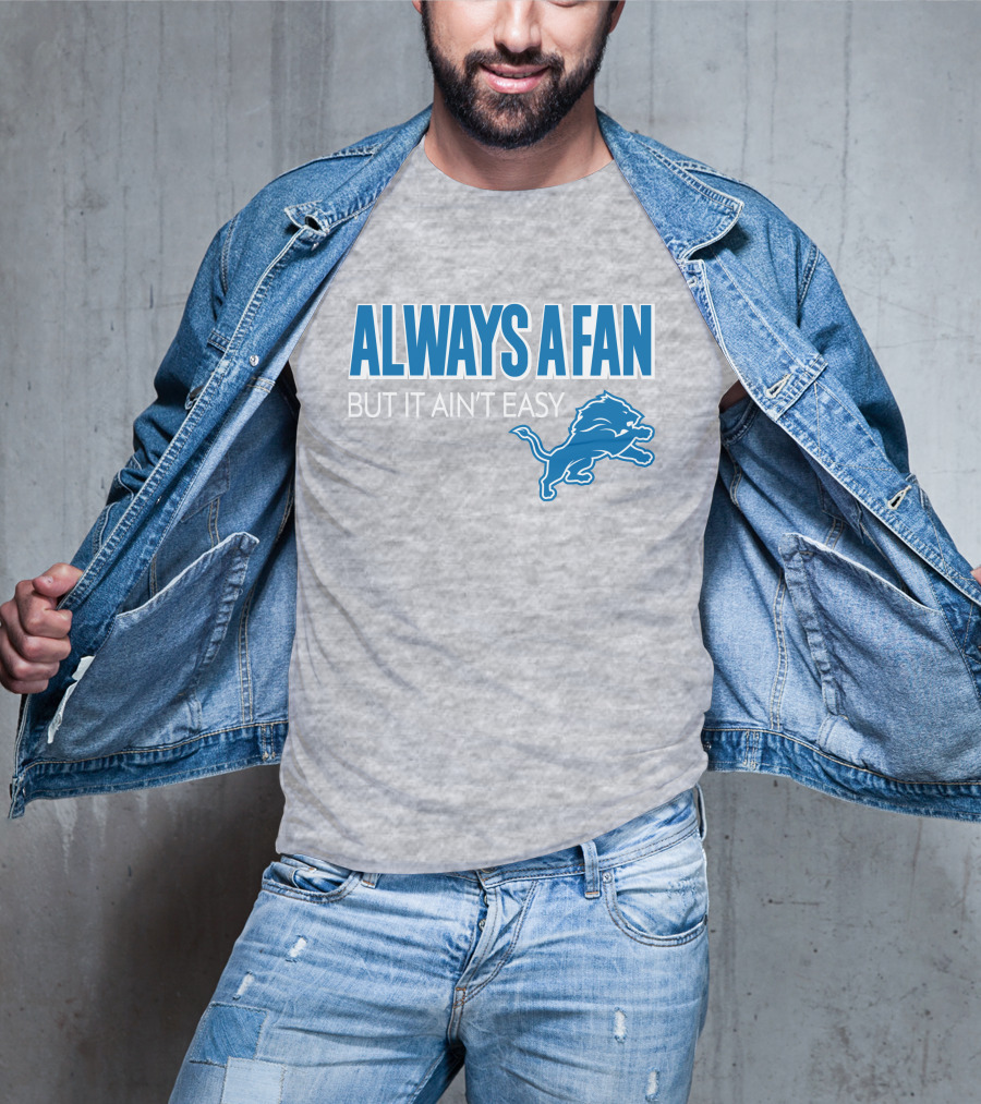ALWAYS A FAN BUT IT AIN'T EASY Detroit Lions T-Shirt