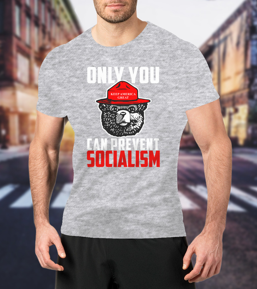 Only You Can Prevent Socialism Keep America Great Bear T-Shirt