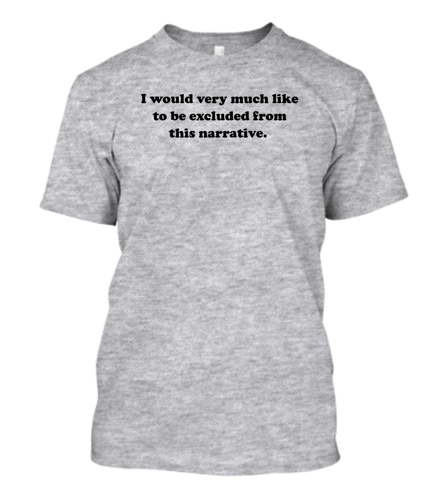I Would Very Much Like To Be Excluded From This Narrative T-Shirt