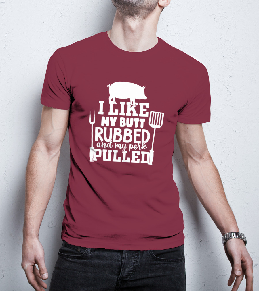 I Like My Butt Rubbed And My Pork Pulled Pig Barbecue Grill Fork Spatula T-Shirt