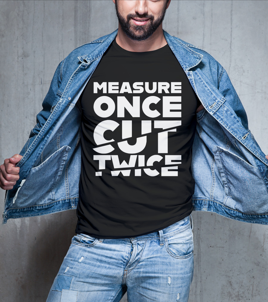 Measure Once Cut Twice Tested Store T-Shirt