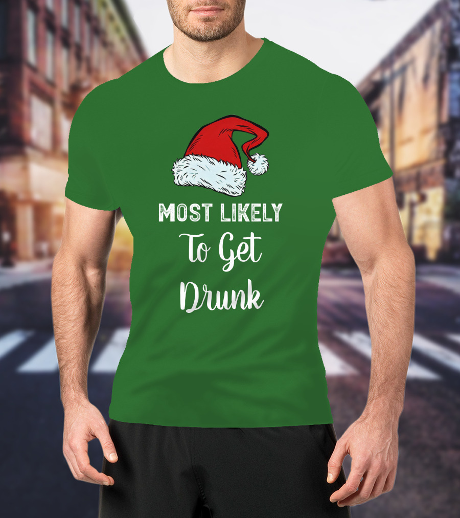 Most Likely To Get Drunk Santa Hat Christmas Karma Life Llc T-Shirt