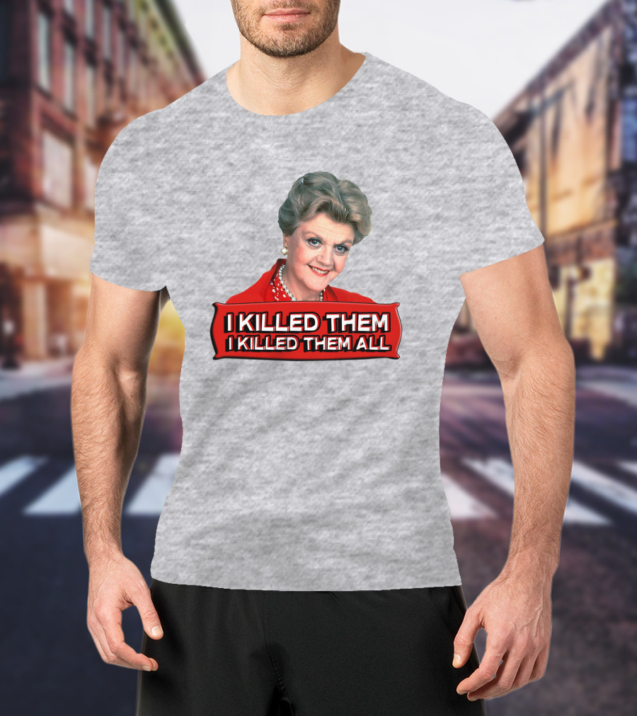 I Killed Them I Killed Them All Murder She Wrote Jessica Fletcher T-Shirt