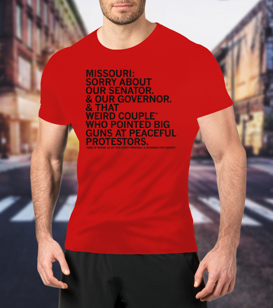 Missouri Sorry About Our Senator Governor Weird Couple Pointed Guns At Peaceful Protestors T-Shirt