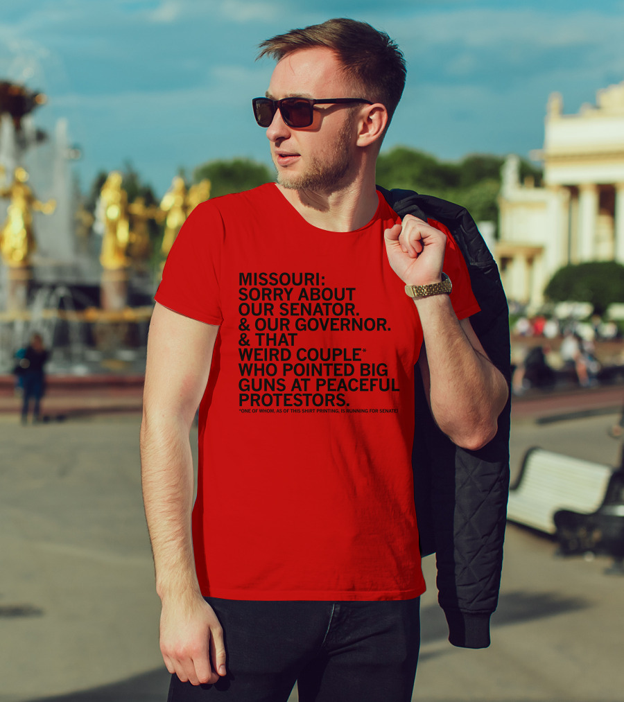 Missouri Sorry About Our Senator Governor Weird Couple Pointed Guns At Peaceful Protestors T-Shirt