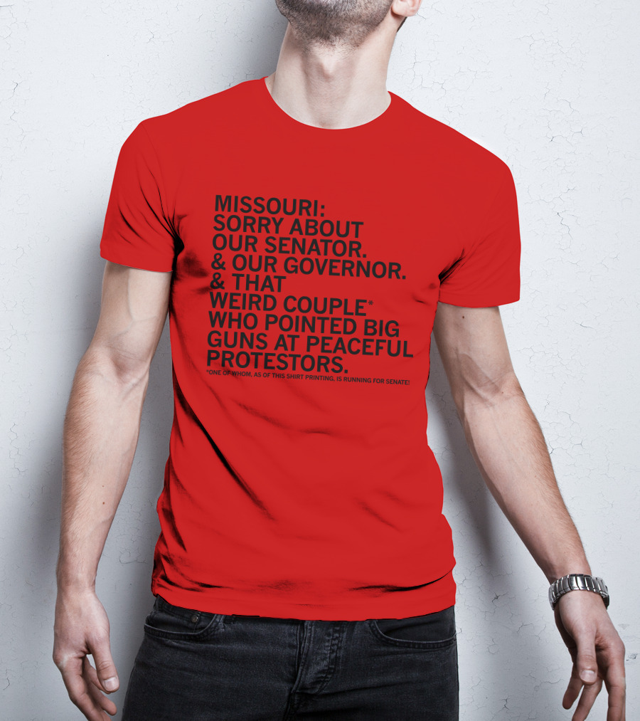 Missouri Sorry About Our Senator Governor Weird Couple Pointed Guns At Peaceful Protestors T-Shirt