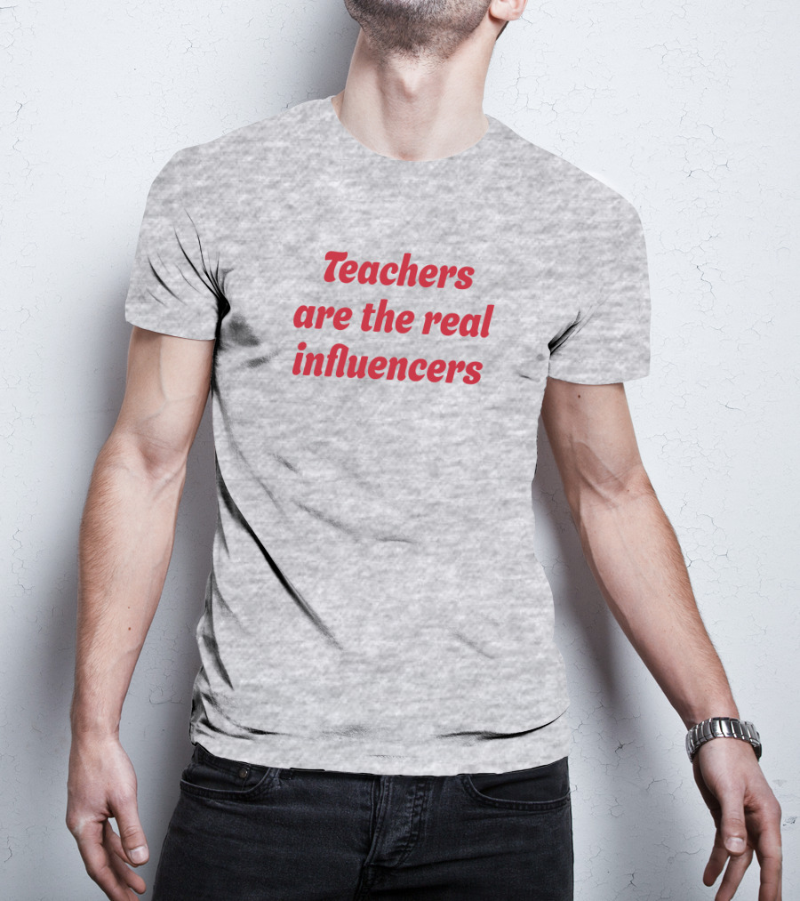 Teachers Are The Real Influencers T-Shirt