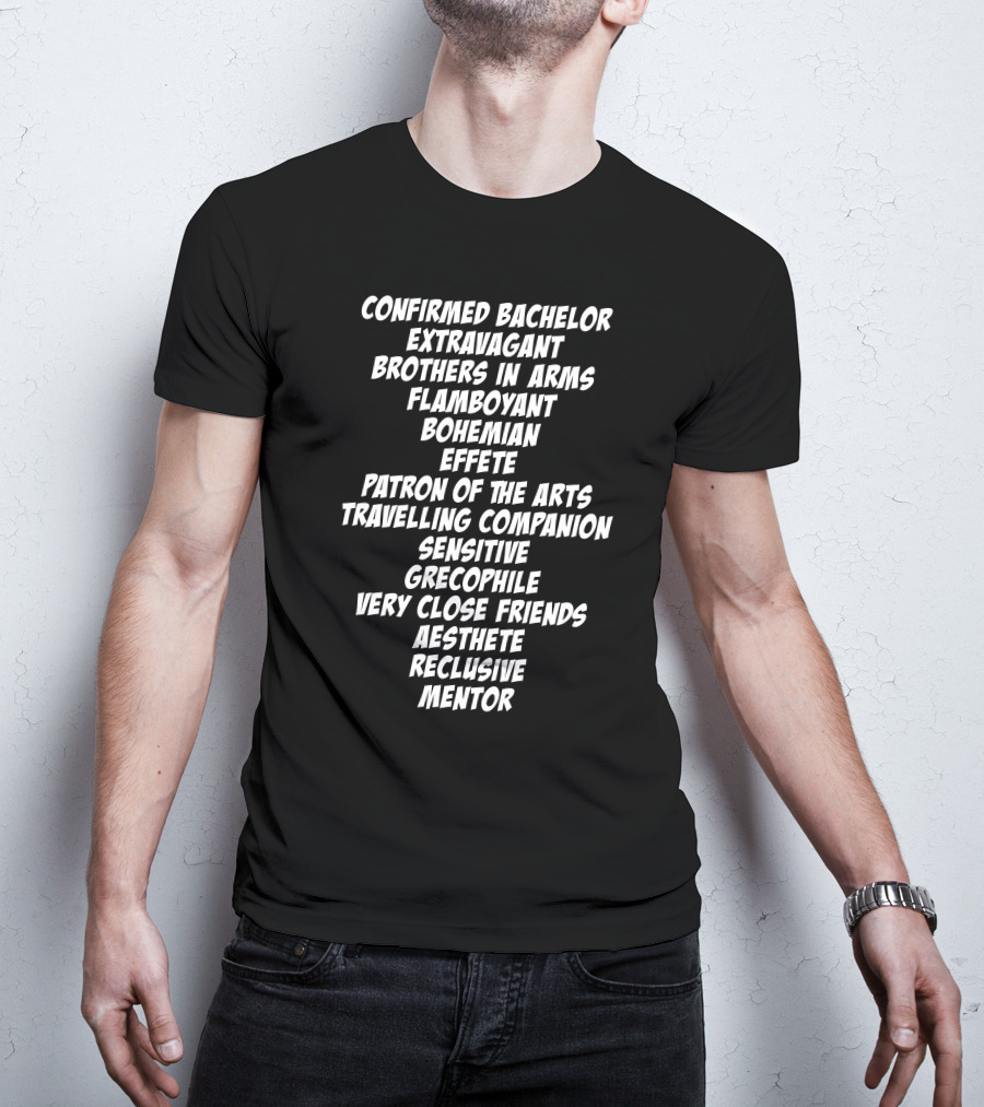Confirmed Bachelor Extravagant Brothers In Arms Flamboyant Bohemian Effete Patron Of The Arts T-Shirt