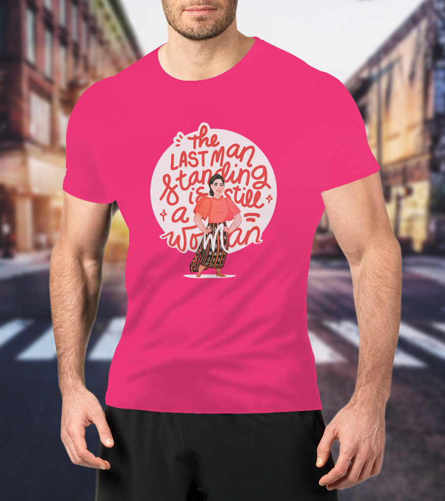 The Last Man Standing Is Still A Woman T-Shirt