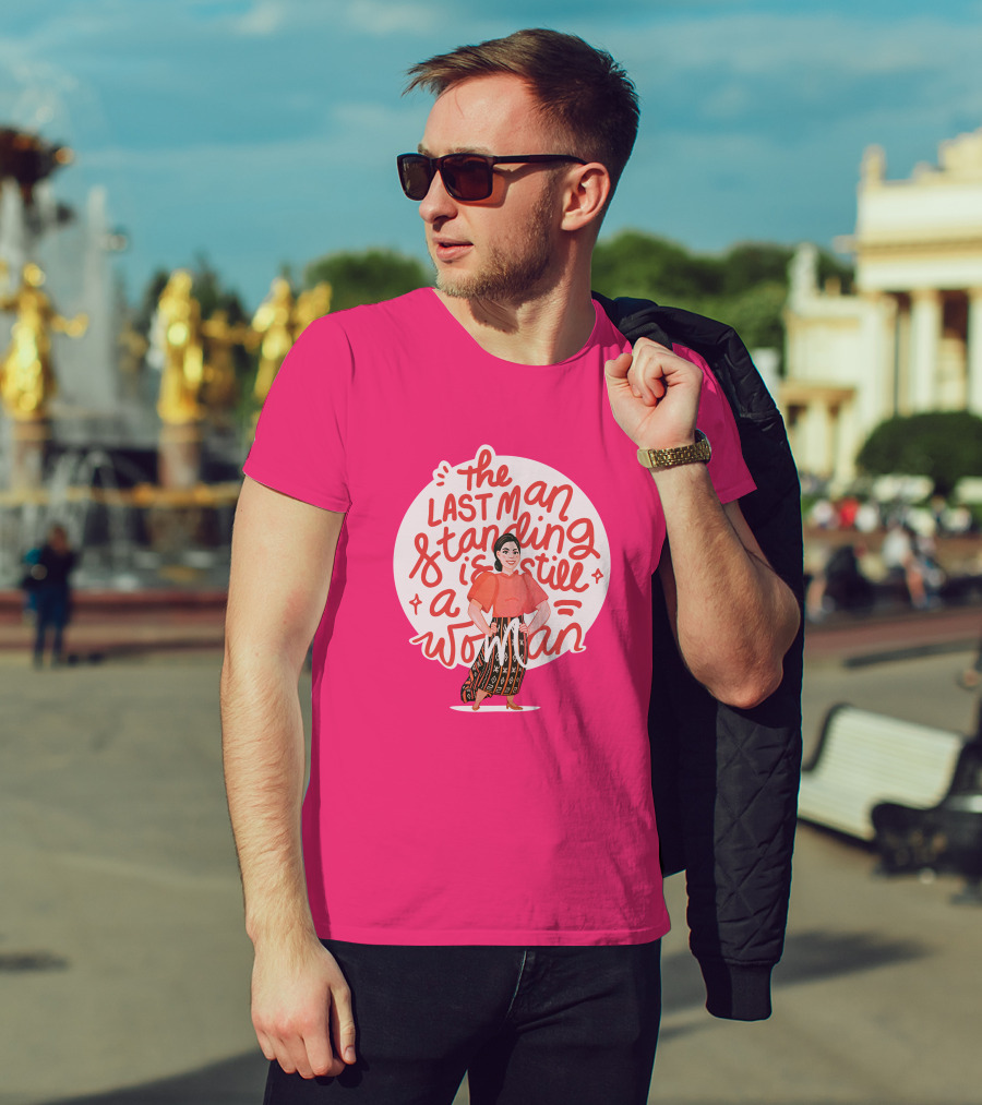 The Last Man Standing Is Still A Woman T-Shirt
