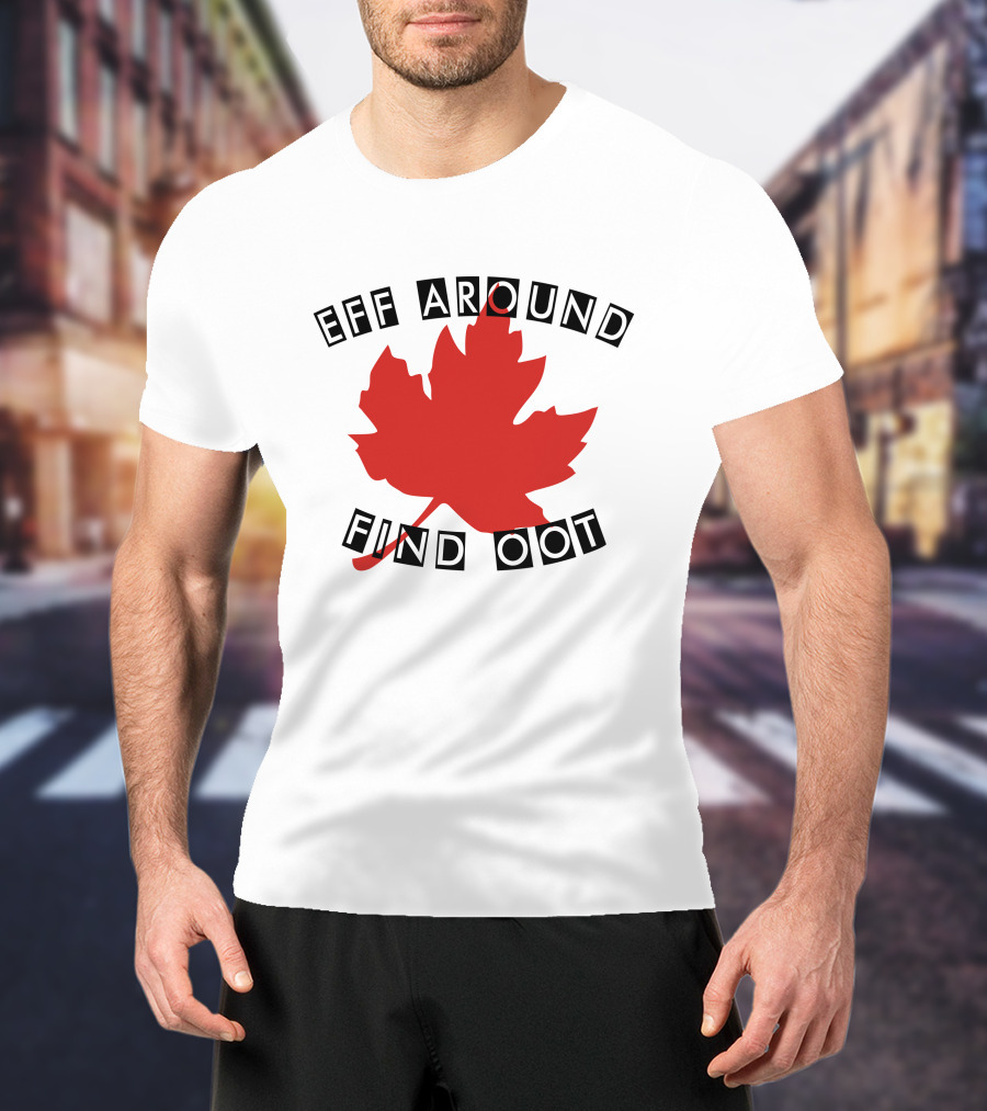 Eff Around Find Oot David Fisman Maple Leaf T-Shirt