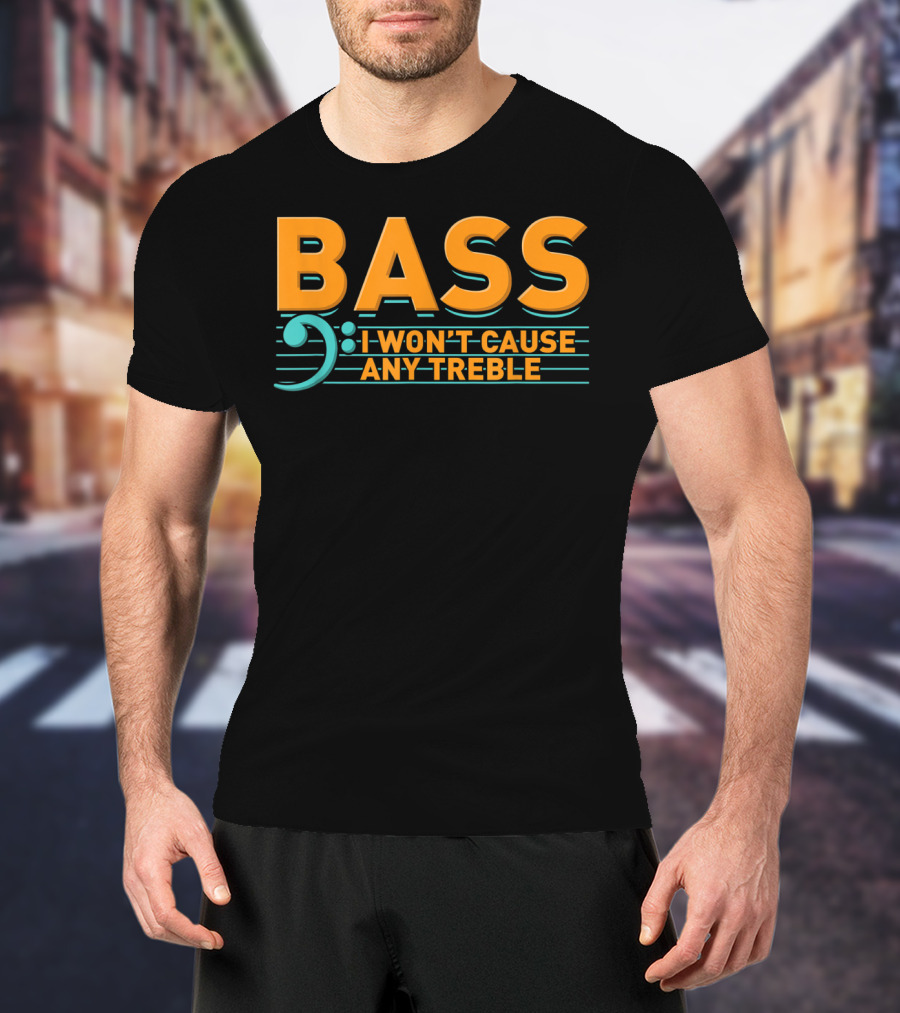 Bass I Won't Cause Any Treble T-Shirt