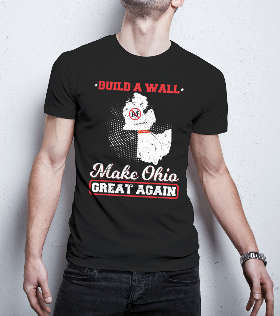 Build A Wall Make Ohio Great Again Ann Arbor State T-Shirt